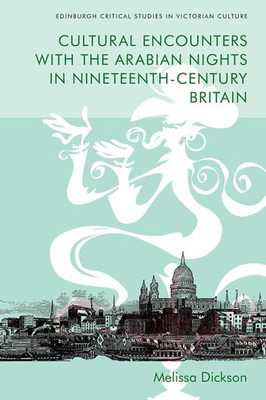 Cultural Encounters With The Arabian Nights In Nineteenth-Century Britain (Edinburgh Critical Studies In Victorian Culture)