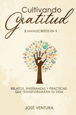 Cultivando Gratitud: 2 Manuscritos En 1. Relatos, Enseñanzas Y Prácticas Que Transformarán Tu Vida (Spanish Edition)