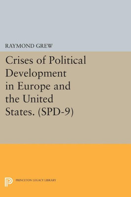 Crises Of Political Development In Europe And The United States. (Spd-9) (Studies In Political Development)