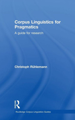 Corpus Linguistics For Pragmatics: A Guide For Research (Routledge Corpus Linguistics Guides)