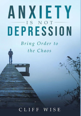 Anxiety Is Not Depression: Bring Order To The Chaos