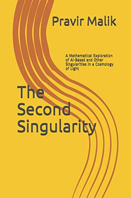 The Second Singularity: A Mathematical Exploration of AI-Based and Other Singularities in a Cosmology of Light (Applications in Cosmology of Light)