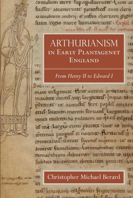 Arthurianism In Early Plantagenet England: From Henry Ii To Edward I (Arthurian Studies, 88)