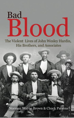 Bad Blood: The Violent Lives Of John Wesley Hardin, His Brothers, And Associates