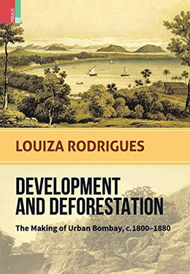 Development and Deforestation: The Making of Urban Bombay, c.1800-80