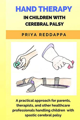 HAND THERAPY IN CHILDREN WITH CEREBRAL PALSY: A practical approach for parents, therapists, and other healthcare professionals handling children with spastic cerebral palsy