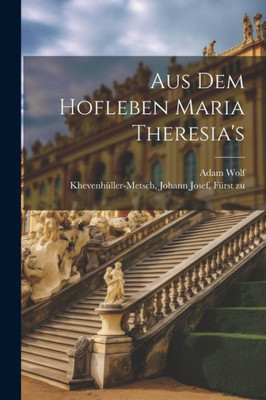 Aus Dem Hofleben Maria Theresia's (German Edition)