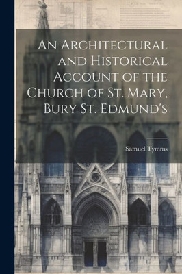 An Architectural And Historical Account Of The Church Of St. Mary, Bury St. Edmund's