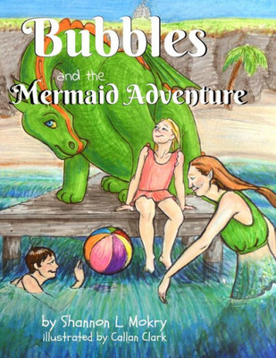 Bubbles And The Mermaid Adventure (Bubbles The Bubble Blowing Dragon)