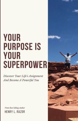 Your Purpose Is Your Superpower Discover Your Life's Assignment And Become A Powerful You