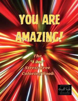 You Are Amazing!: The "I Am" Stress Free Coloring Book