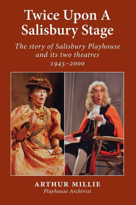 Twice Upon A Salisbury Stage: The Story Of Salisbury Playhouse And Its Two Theatres, 1945-2000