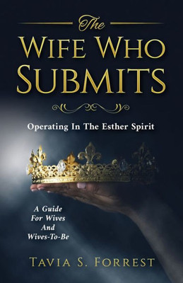 The Wife Who Submits: Operating In The Esther SpiritA Guide For Wives And Wives-To-Be