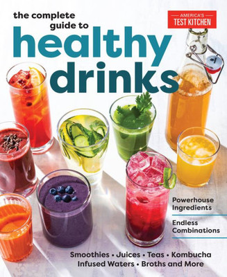 The Complete Guide To Healthy Drinks: Powerhouse Ingredients, Endless Combinations