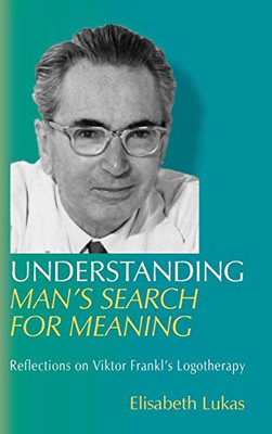 Understanding Man's Search for Meaning: Reflections on Viktor Frankl's Logotherapy (1) (Viktor Frankl's Living Logotherapy)