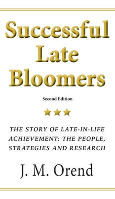 Successful Late Bloomers: The Story Of Late-In-Life Achievement: The People, Strategies And Research
