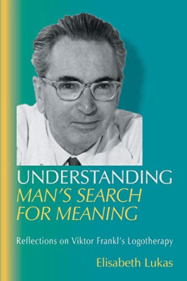 Understanding Man's Search for Meaning: Reflections on Viktor Frankl's Logotherapy (1) (Viktor Frankl's Living Logotherapy)