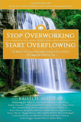 Stop Overworking And Start Overflowing: 25 Ways To Transform Your Life Using Human Design