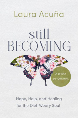 Still Becoming: Hope, Help, And Healing For The Diet-Weary Soul