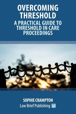 Overcoming Threshold  A Practical Guide To Threshold In Care Proceedings