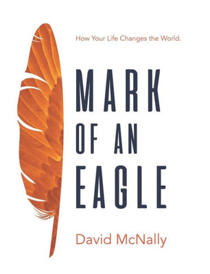 Mark Of An Eagle: How Your Life Changes The World