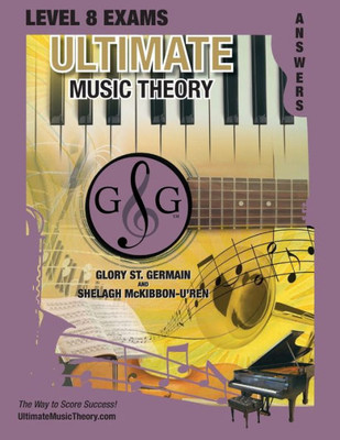 Level 8 Music Theory Exams Answer Book - Ultimate Music Theory Supplemental Exam Series: Level 5, 6, 7 & 8 - Eight Exams In Each Workbook Plus Bonus ... 100%! (Ultimate Music Theory Exam Level)
