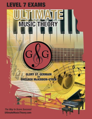 Level 7 Music Theory Exams Workbook - Ultimate Music Theory Supplemental Exam Series: Level 5, 6, 7 & 8 - Eight Exams In Each Workbook Plus Bonus ... 100%! (Ultimate Music Theory Exam Level)