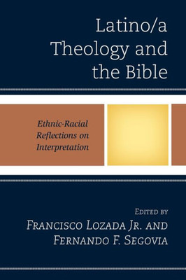 Latino/A Theology And The Bible: Ethnic-Racial Reflections On Interpretation