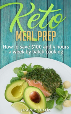 Keto Meal Prep: How To Save $100 And 4 Hours A Week By Batch Cooking