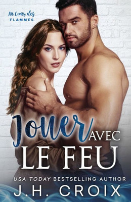 Jouer Avec Le Feu (Au Cur Des Flammes) (French Edition)