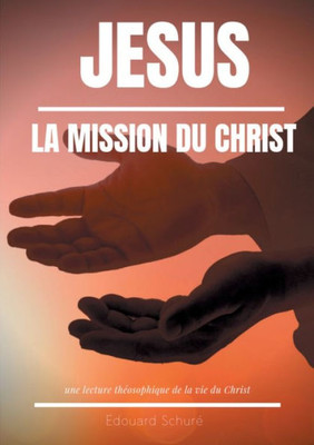 Jésus: La Mission Du Christ: Une Lecture Théosophique De La Vie Du Christ (French Edition)