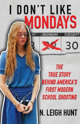 I Don'T Like Mondays: The True Story Behind AmericaS First Modern School Shooting