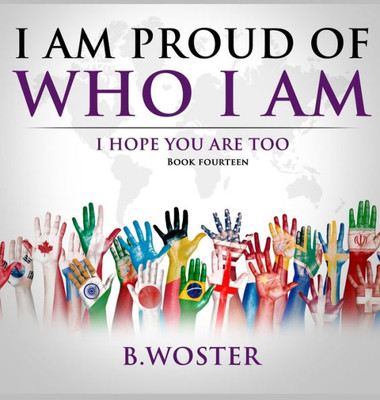 I Am Proud Of Who I Am: I Hope You Are Too (Book 14)