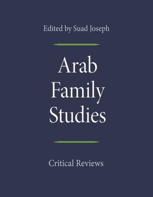 Arab Family Studies: Critical Reviews (Gender, Culture, And Politics In The Middle East)