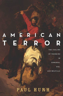 American Terror: The Feeling Of Thinking In Edwards, Poe, And Melville