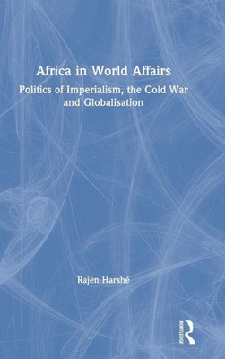 Africa In World Affairs: Politics Of Imperialism, The Cold War And Globalisation