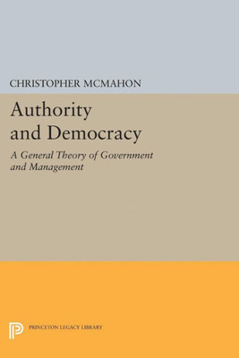 Authority And Democracy: A General Theory Of Government And Management (Studies In Moral, Political, And Legal Philosophy, 95)