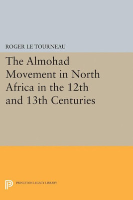 Almohad Movement In North Africa In The 12Th And 13Th Centuries (Princeton Legacy Library, 2106)