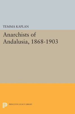 Anarchists Of Andalusia, 1868-1903 (Princeton Legacy Library, 1432)