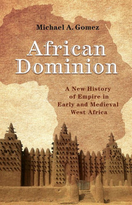 African Dominion: A New History Of Empire In Early And Medieval West Africa