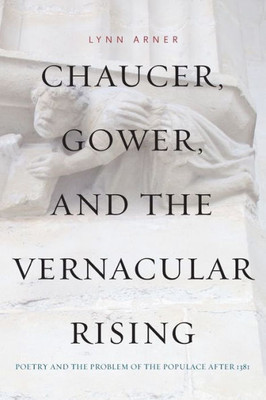 Chaucer, Gower, And The Vernacular Rising: Poetry And The Problem Of The Populace After 1381