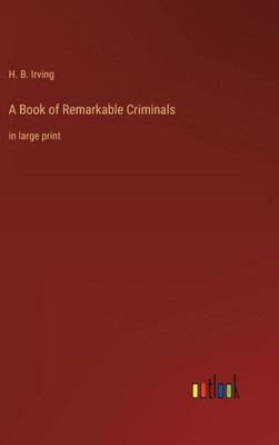 A Book Of Remarkable Criminals: In Large Print