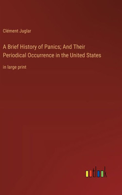 A Brief History Of Panics; And Their Periodical Occurrence In The United States: In Large Print