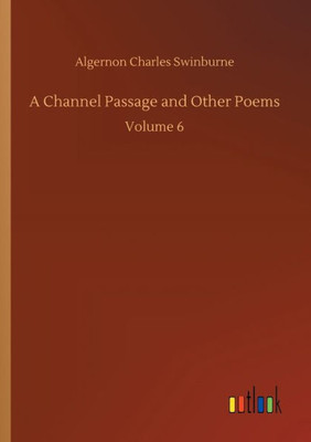 A Channel Passage And Other Poems: Volume 6