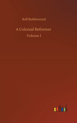 A Colonial Reformer: Volume 1