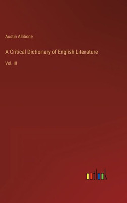 A Critical Dictionary Of English Literature: Vol. Iii