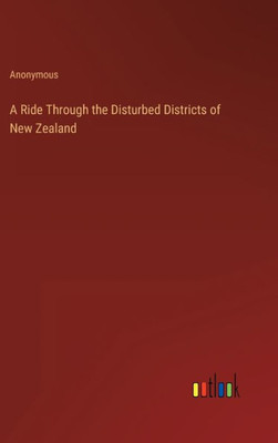 A Ride Through The Disturbed Districts Of New Zealand