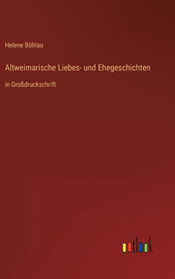 Altweimarische Liebes- Und Ehegeschichten: In Großdruckschrift (German Edition)