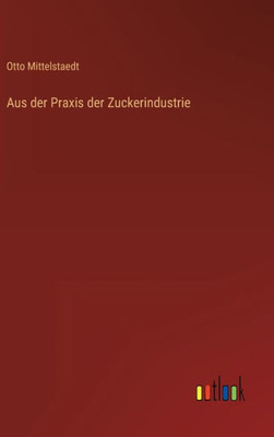 Aus Der Praxis Der Zuckerindustrie (German Edition)