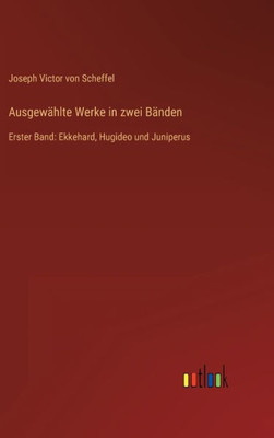 Ausgewählte Werke In Zwei Bänden: Erster Band: Ekkehard, Hugideo Und Juniperus (German Edition)